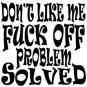 Dont Like Me - F*ck off - Problem Solved T-Shirt Design